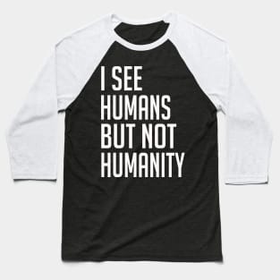 I See Humans But Not Humanity - Humanity First Baseball T-Shirt